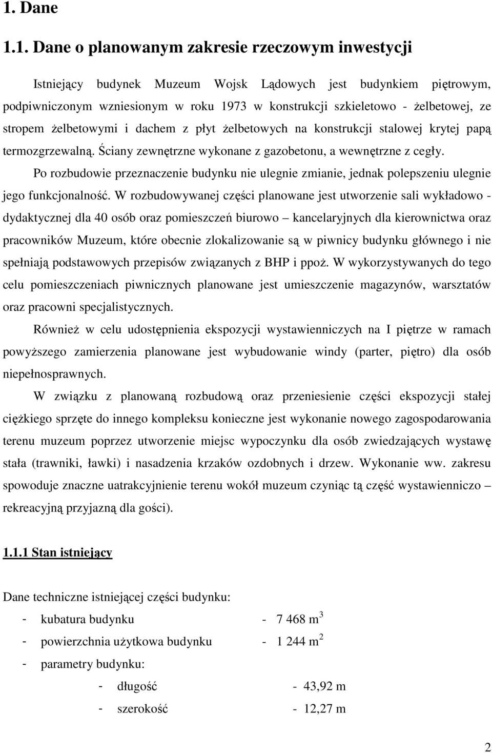 Po rozbudowie przeznaczenie budynku nie ulegnie zmianie, jednak polepszeniu ulegnie jego funkcjonalność.