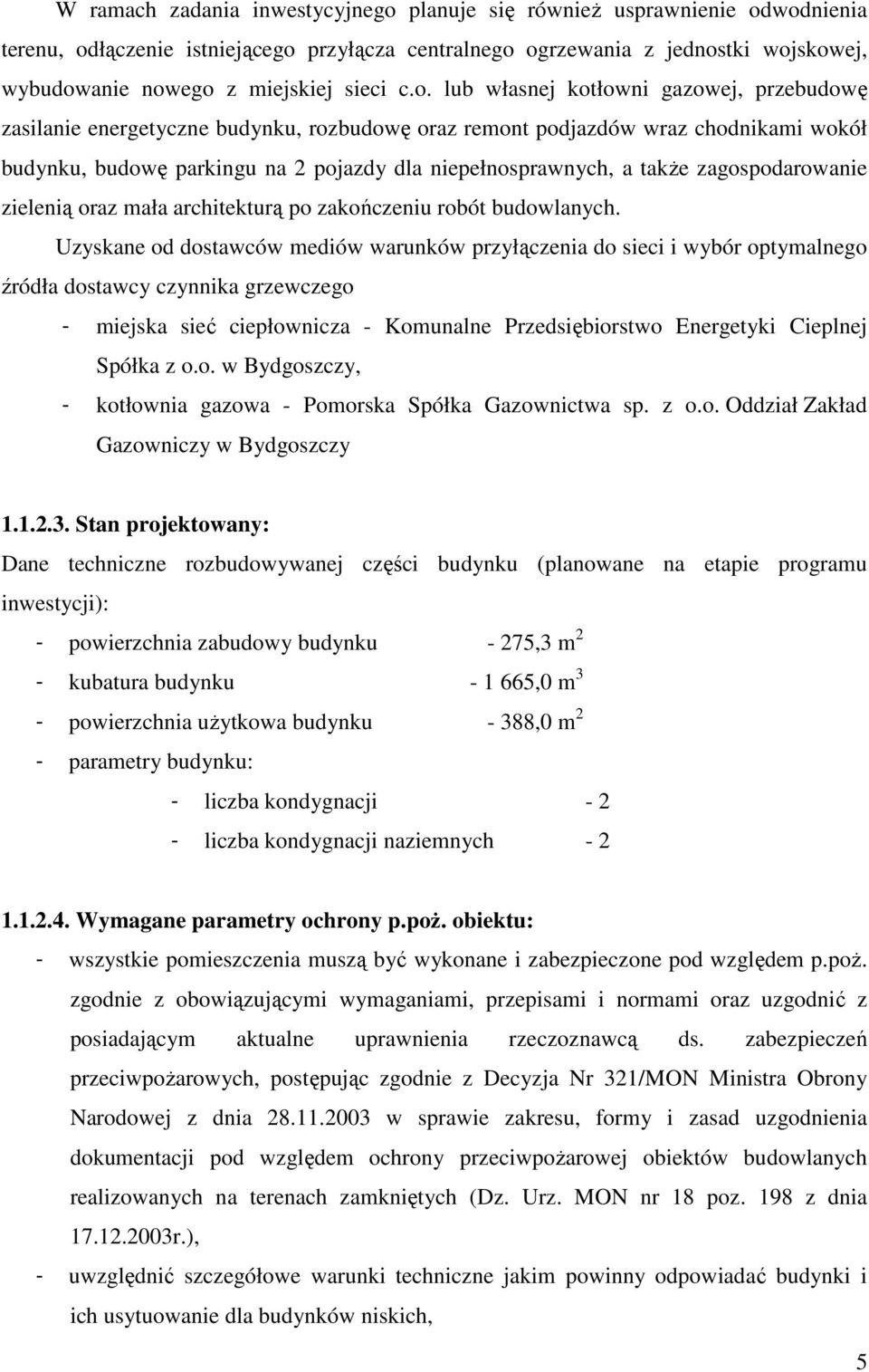 lub własnej kotłowni gazowej, przebudowę zasilanie energetyczne budynku, rozbudowę oraz remont podjazdów wraz chodnikami wokół budynku, budowę parkingu na 2 pojazdy dla niepełnosprawnych, a także