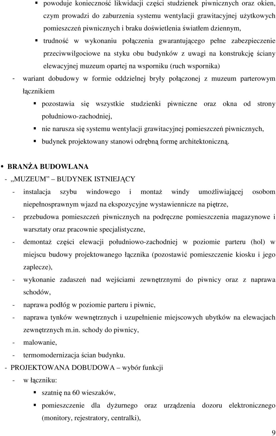 wspornika) - wariant dobudowy w formie oddzielnej bryły połączonej z muzeum parterowym łącznikiem pozostawia się wszystkie studzienki piwniczne oraz okna od strony południowo-zachodniej, nie narusza