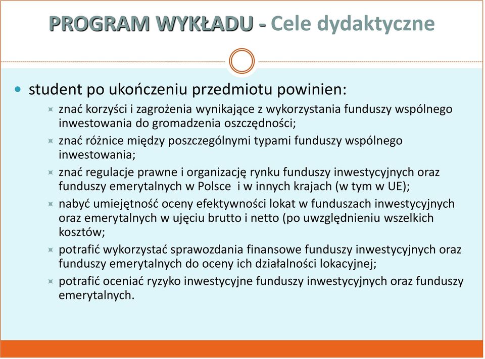 krajach (w tym w UE); nabyć umiejętność oceny efektywności lokat w funduszach inwestycyjnych oraz emerytalnych w ujęciu brutto i netto (po uwzględnieniu wszelkich kosztów; potrafić wykorzystać