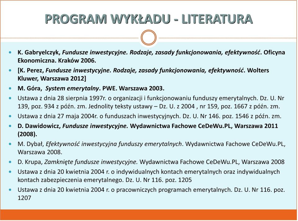 o organizacji i funkcjonowaniu funduszy emerytalnych. Dz. U. Nr 139, poz. 934 z późn. zm. Jednolity teksty ustawy Dz. U. z 2004, nr 159, poz. 1667 z późn. zm. Ustawa z dnia 27 maja 2004r.