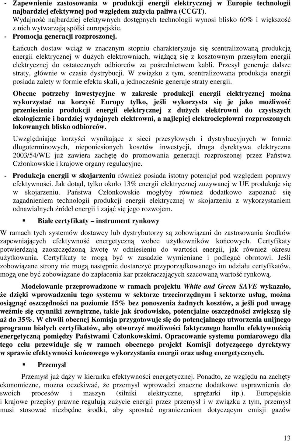 Łańcuch dostaw wciąż w znacznym stopniu charakteryzuje się scentralizowaną produkcją energii elektrycznej w dużych elektrowniach, wiążącą się z kosztownym przesyłem energii elektrycznej do