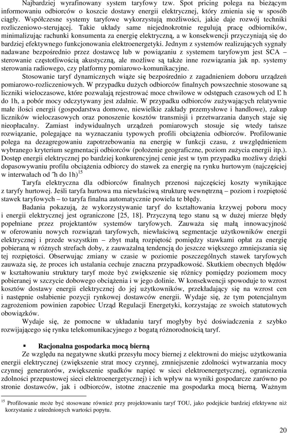 Takie układy same niejednokrotnie regulują pracę odbiorników, minimalizując rachunki konsumenta za energię elektryczną, a w konsekwencji przyczyniają się do bardziej efektywnego funkcjonowania