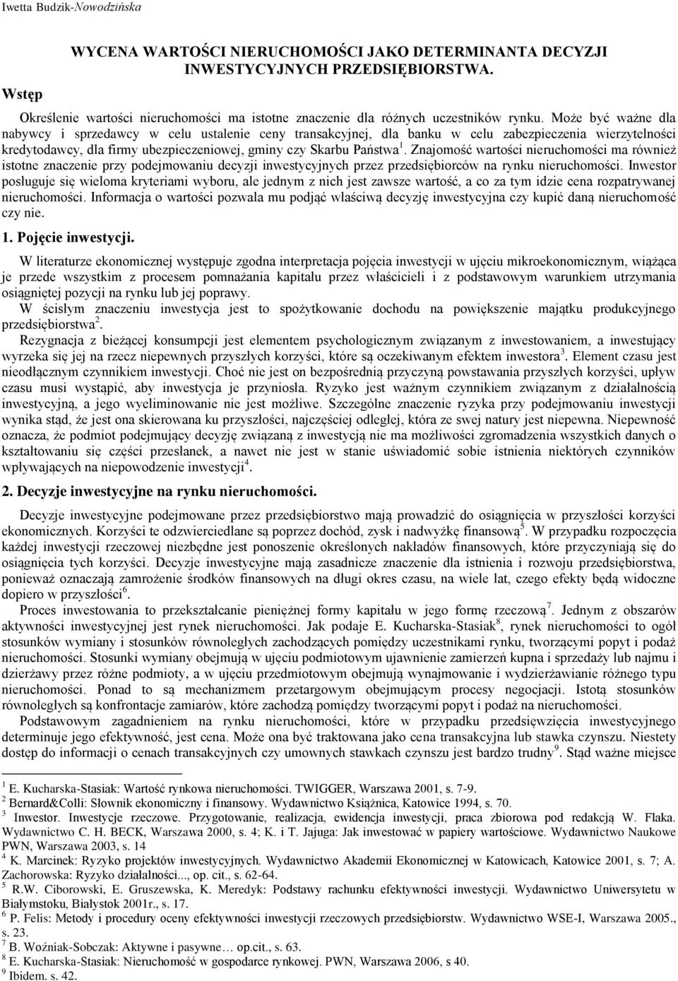 Może być ważne dla nabywcy i sprzedawcy w celu ustalenie ceny transakcyjnej, dla banku w celu zabezpieczenia wierzytelności kredytodawcy, dla firmy ubezpieczeniowej, gminy czy Skarbu Państwa 1.