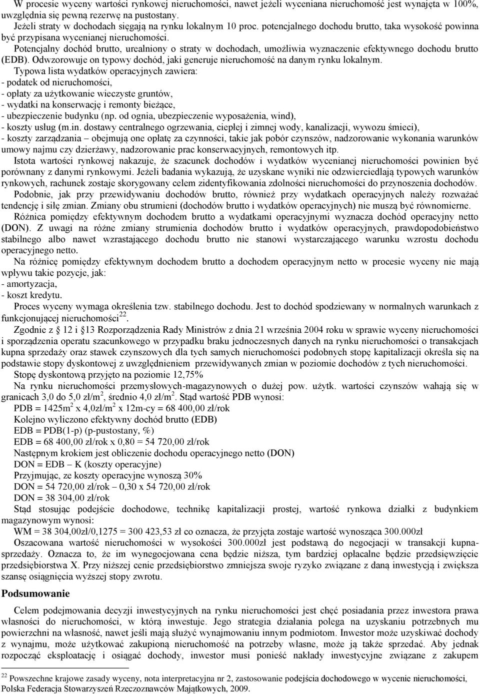 Potencjalny dochód brutto, urealniony o straty w dochodach, umożliwia wyznaczenie efektywnego dochodu brutto (EDB). Odwzorowuje on typowy dochód, jaki generuje nieruchomość na danym rynku lokalnym.