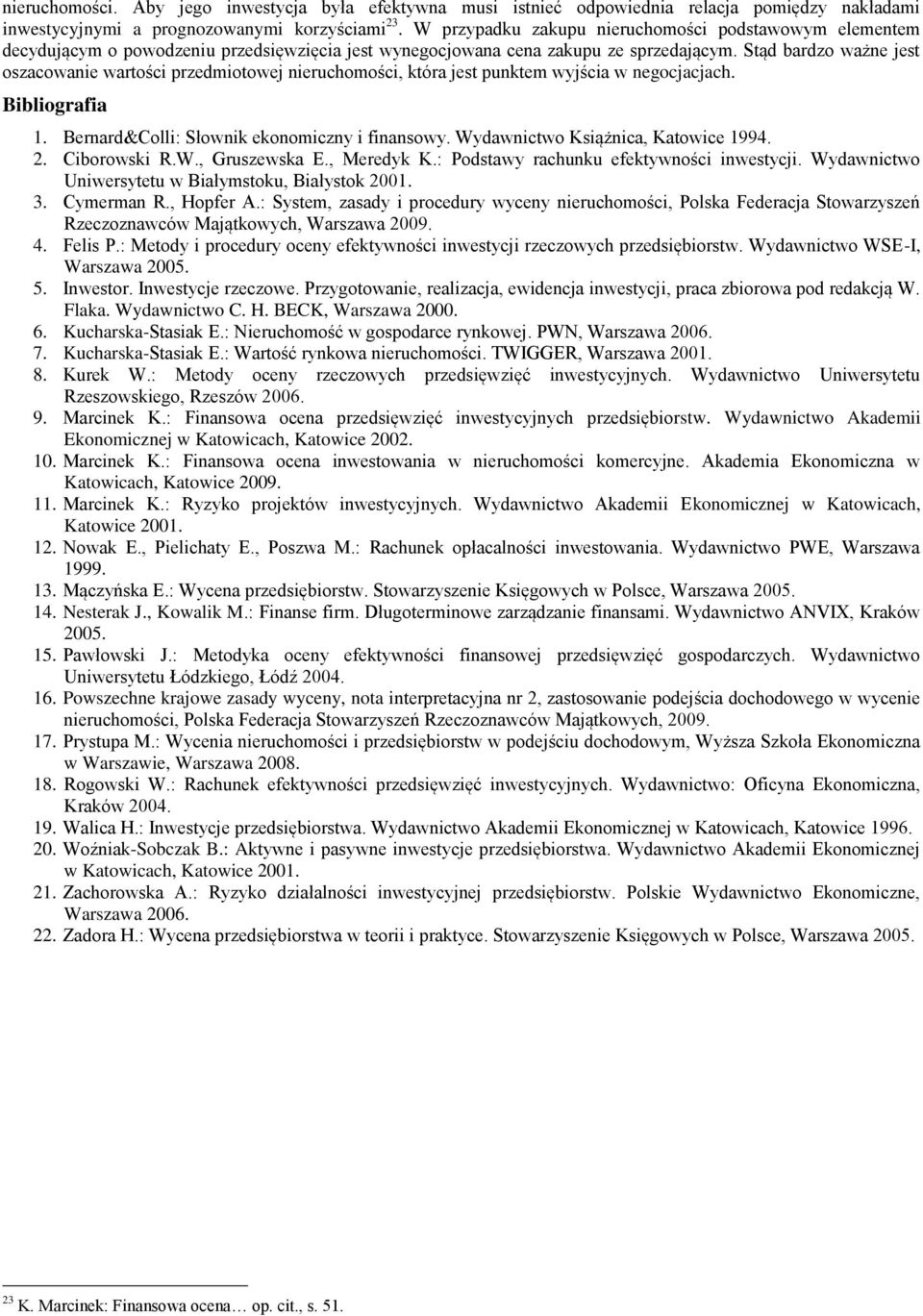 Stąd bardzo ważne jest oszacowanie wartości przedmiotowej nieruchomości, która jest punktem wyjścia w negocjacjach. Bibliografia 1. Bernard&Colli: Słownik ekonomiczny i finansowy.