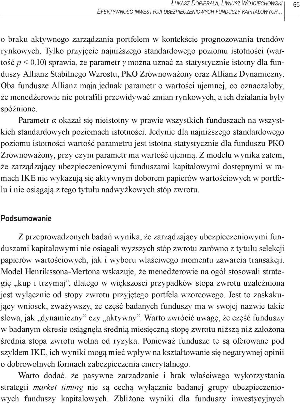 oraz Allianz Dynamiczny. Oba fundusze Allianz mają jednak parametr o wartości ujemnej, co oznaczałoby, że menedżerowie nie potrafili przewidywać zmian rynkowych, a ich działania były spóźnione.