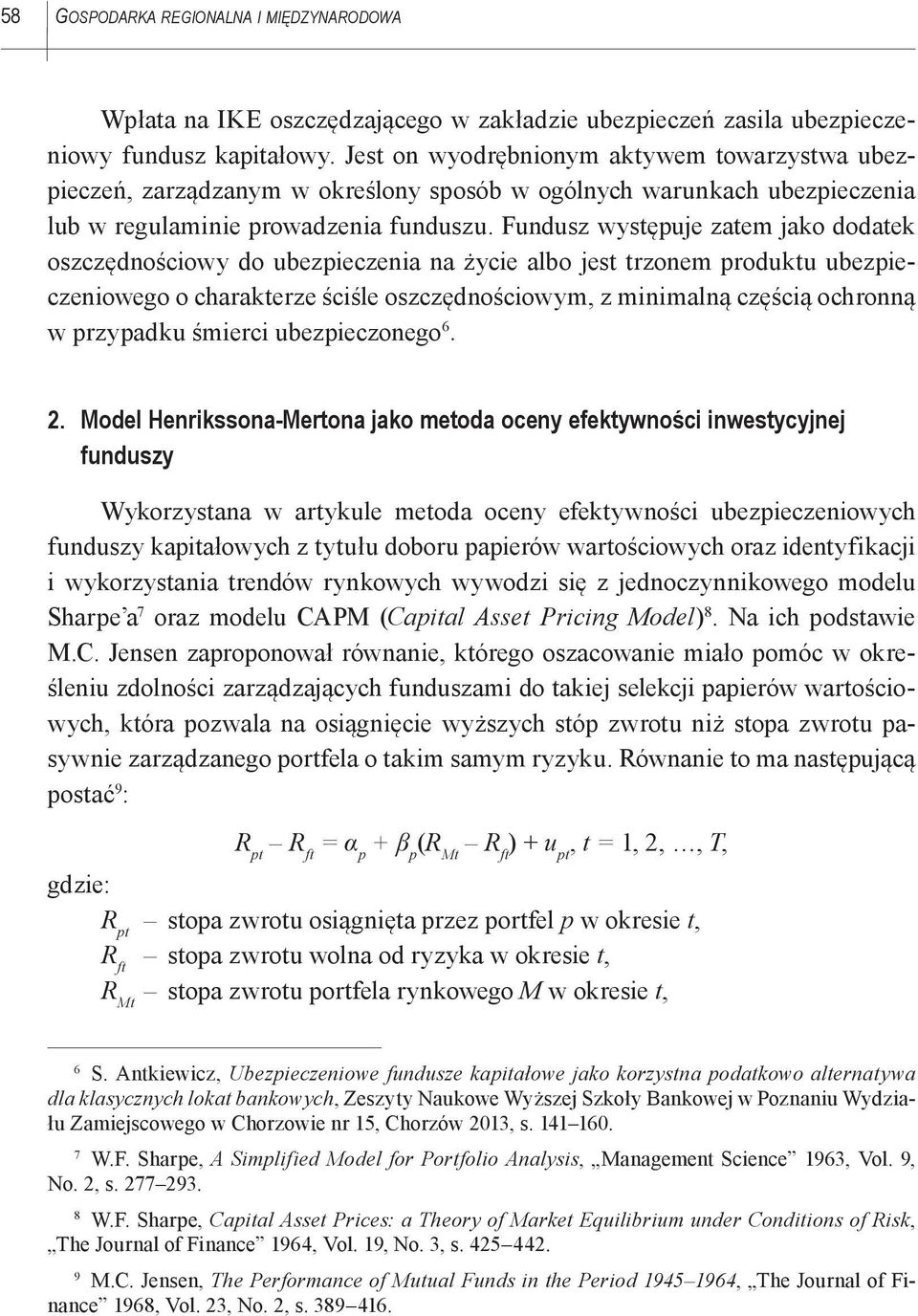 Fundusz występuje zatem jako dodatek oszczędnościowy do ubezpieczenia na życie albo jest trzonem produktu ubezpieczeniowego o charakterze ściśle oszczędnościowym, z minimalną częścią ochronną w