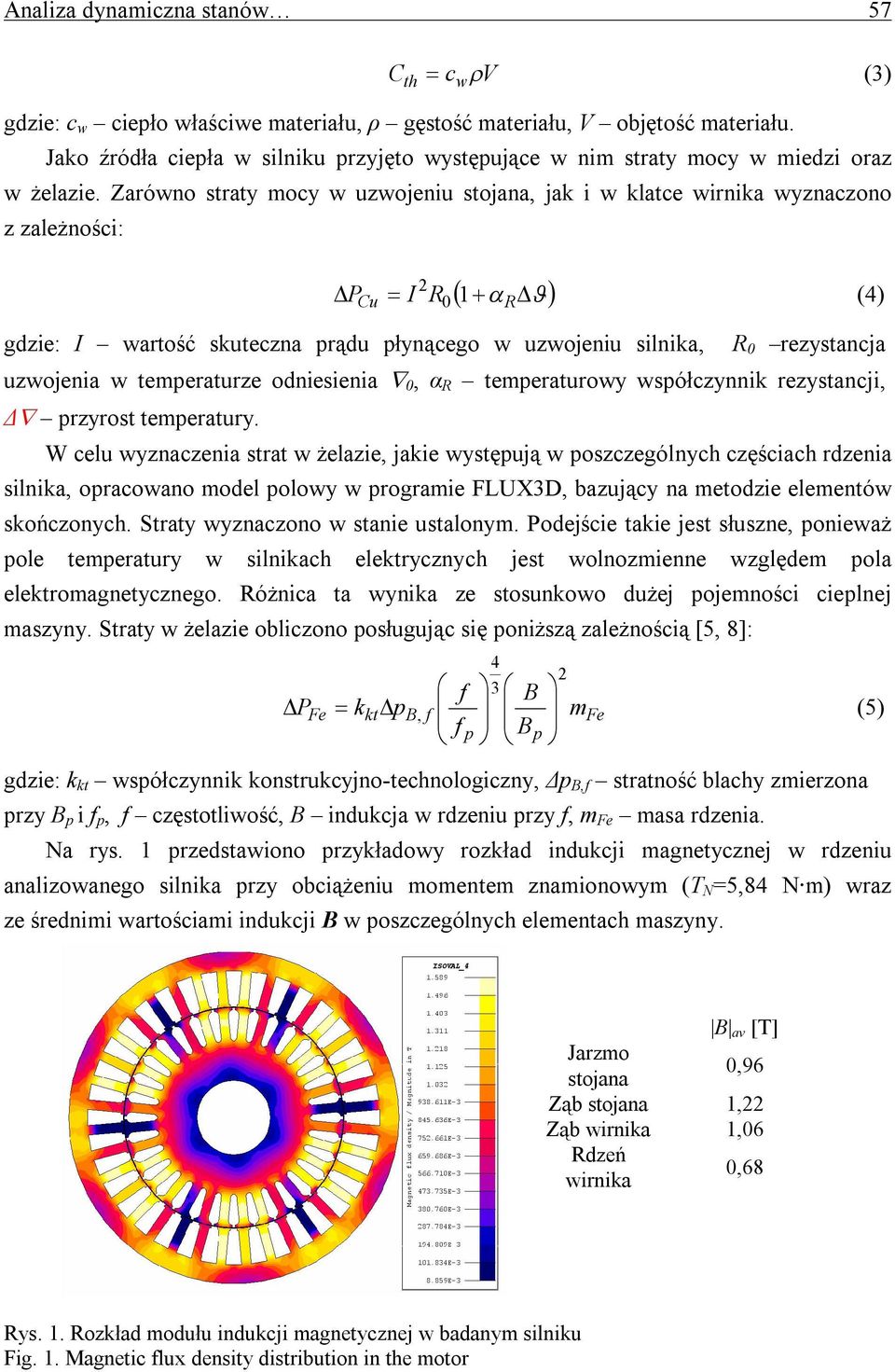 Zarówno straty mocy w uzwojeniu stojana, jak i w klatce wirnika wyznaczono z zależności: P I R 1 Cu 2 0 R (4) gdzie: I wartość skuteczna prądu płynącego w uzwojeniu silnika, R 0 rezystancja uzwojenia