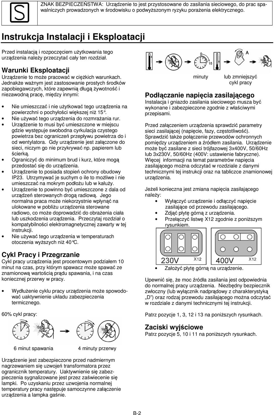 Jednake wanym jest zastosowanie prostych rodków zapobiegawczych, które zapewni dług ywotno i niezawodn prac, midzy innymi: Nie umieszcza i nie uytkowa tego urzdzenia na powierzchni o pochyłoci