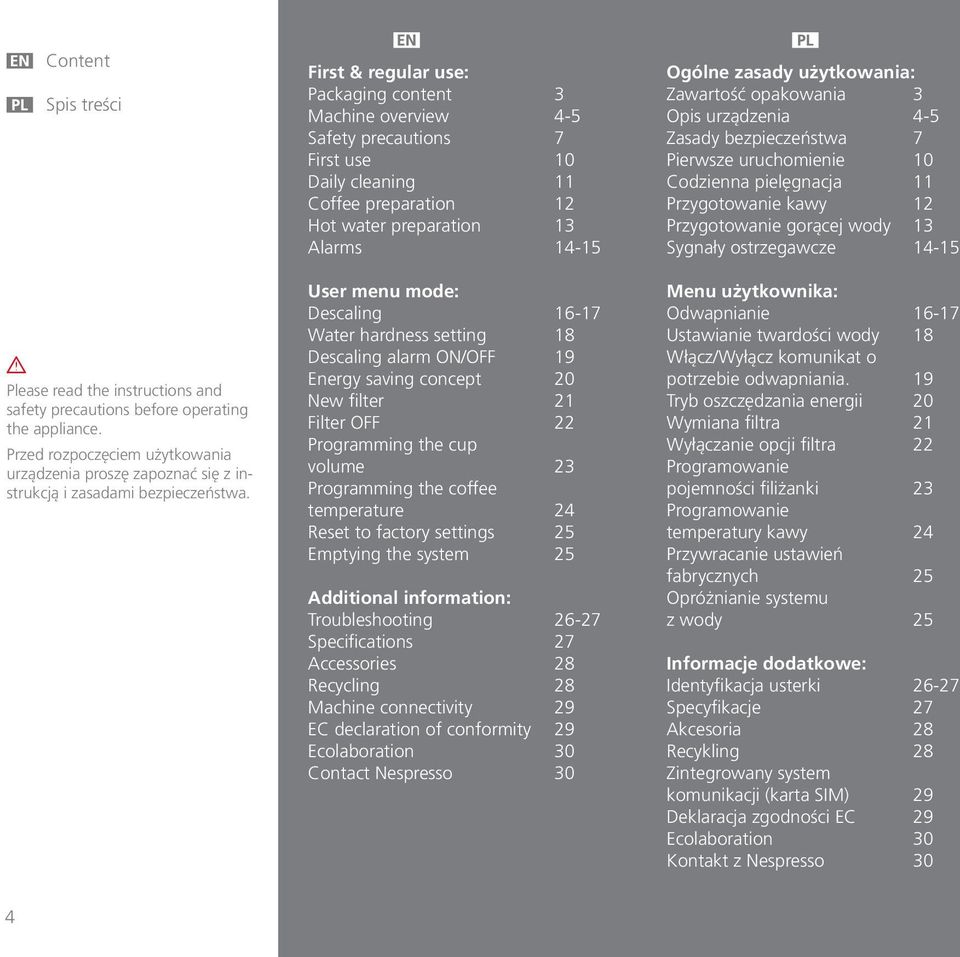 First & regular use: Packaging content 3 Machine overview 4-5 Safety precautions 7 First use 10 Daily cleaning 11 Coffee preparation 12 Hot water preparation 13 Alarms 14-15 User menu mode: Descaling