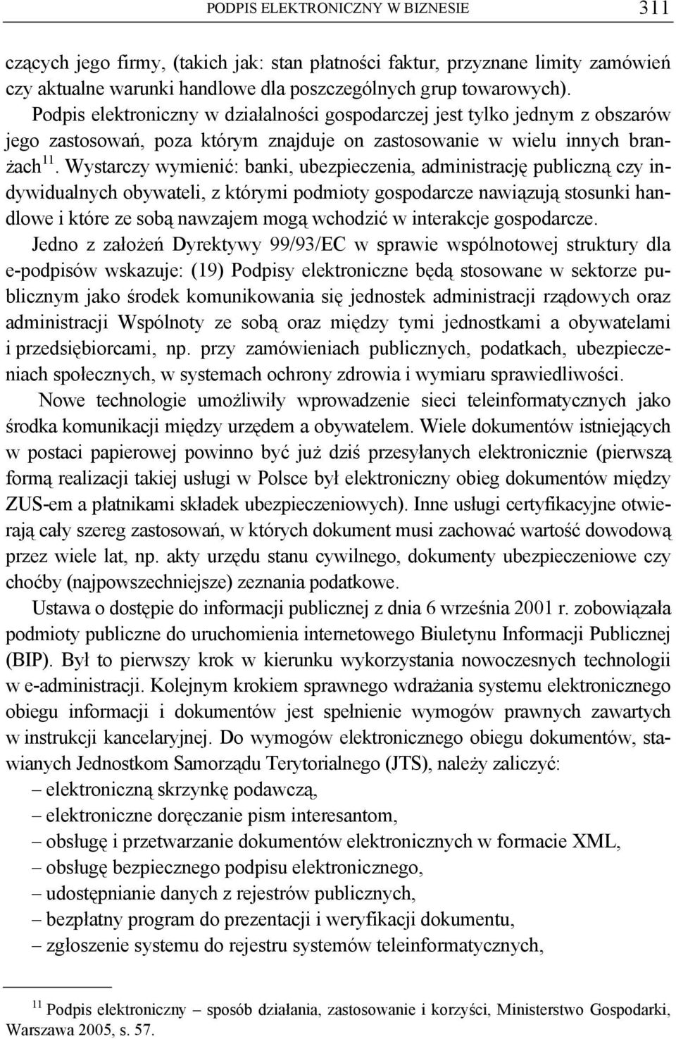 Wystarczy wymienić: banki, ubezpieczenia, administrację publiczną czy indywidualnych obywateli, z którymi podmioty gospodarcze nawiązują stosunki handlowe i które ze sobą nawzajem mogą wchodzić w