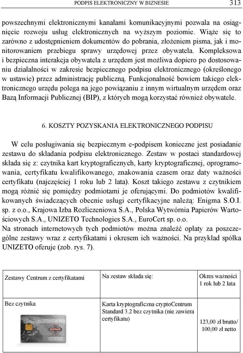 Kompleksowa i bezpieczna interakcja obywatela z urzędem jest możliwa dopiero po dostosowaniu działalności w zakresie bezpiecznego podpisu elektronicznego (określonego w ustawie) przez administrację