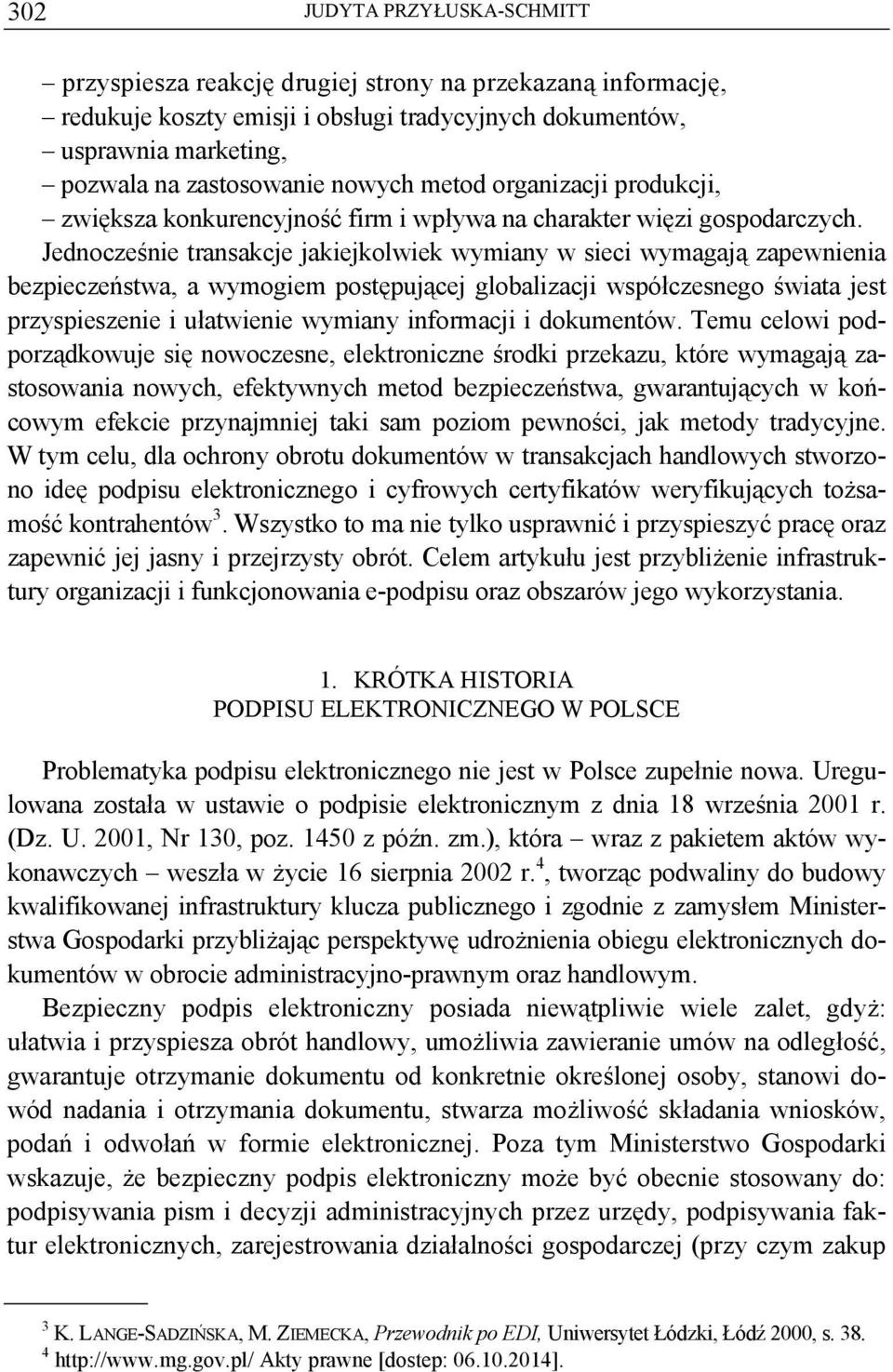 Jednocześnie transakcje jakiejkolwiek wymiany w sieci wymagają zapewnienia bezpieczeństwa, a wymogiem postępującej globalizacji współczesnego świata jest przyspieszenie i ułatwienie wymiany