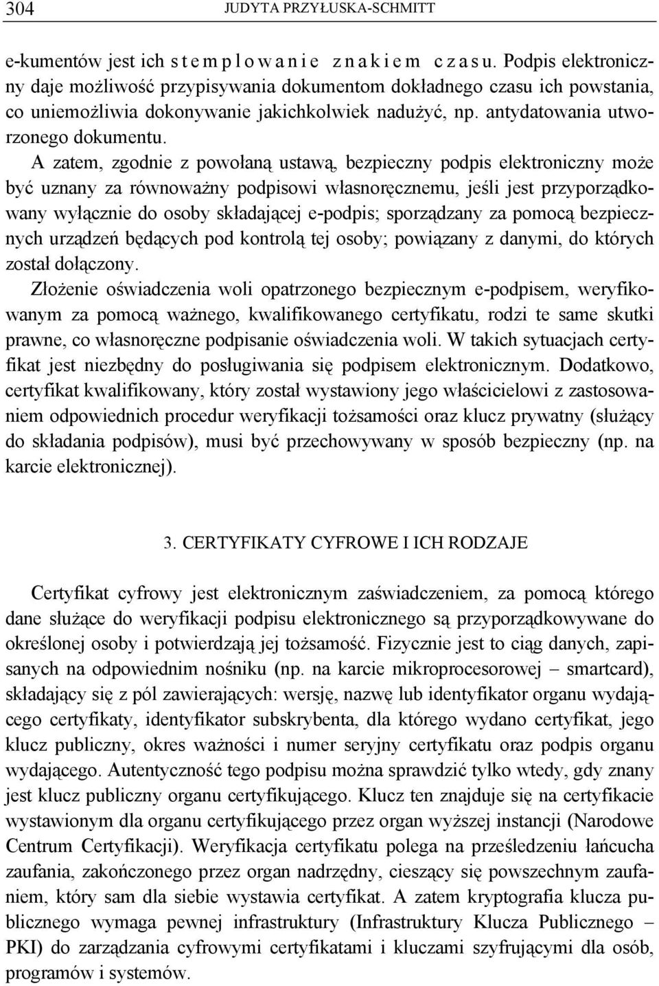 A zatem, zgodnie z powołaną ustawą, bezpieczny podpis elektroniczny może być uznany za równoważny podpisowi własnoręcznemu, jeśli jest przyporządkowany wyłącznie do osoby składającej e-podpis;