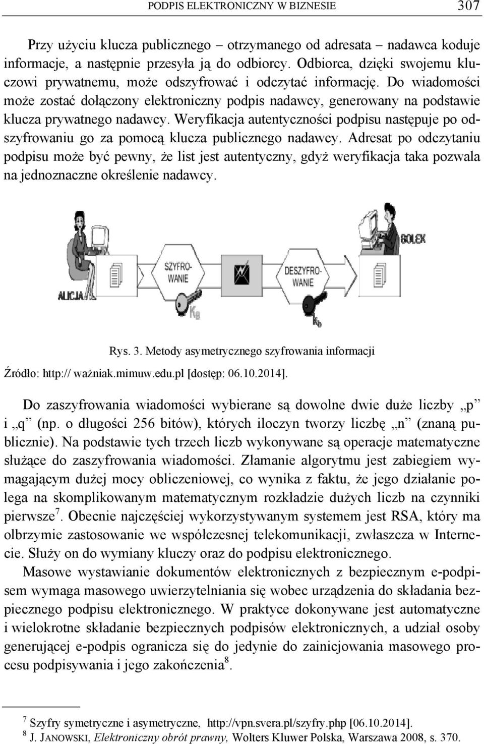 Do wiadomości może zostać dołączony elektroniczny podpis nadawcy, generowany na podstawie klucza prywatnego nadawcy.