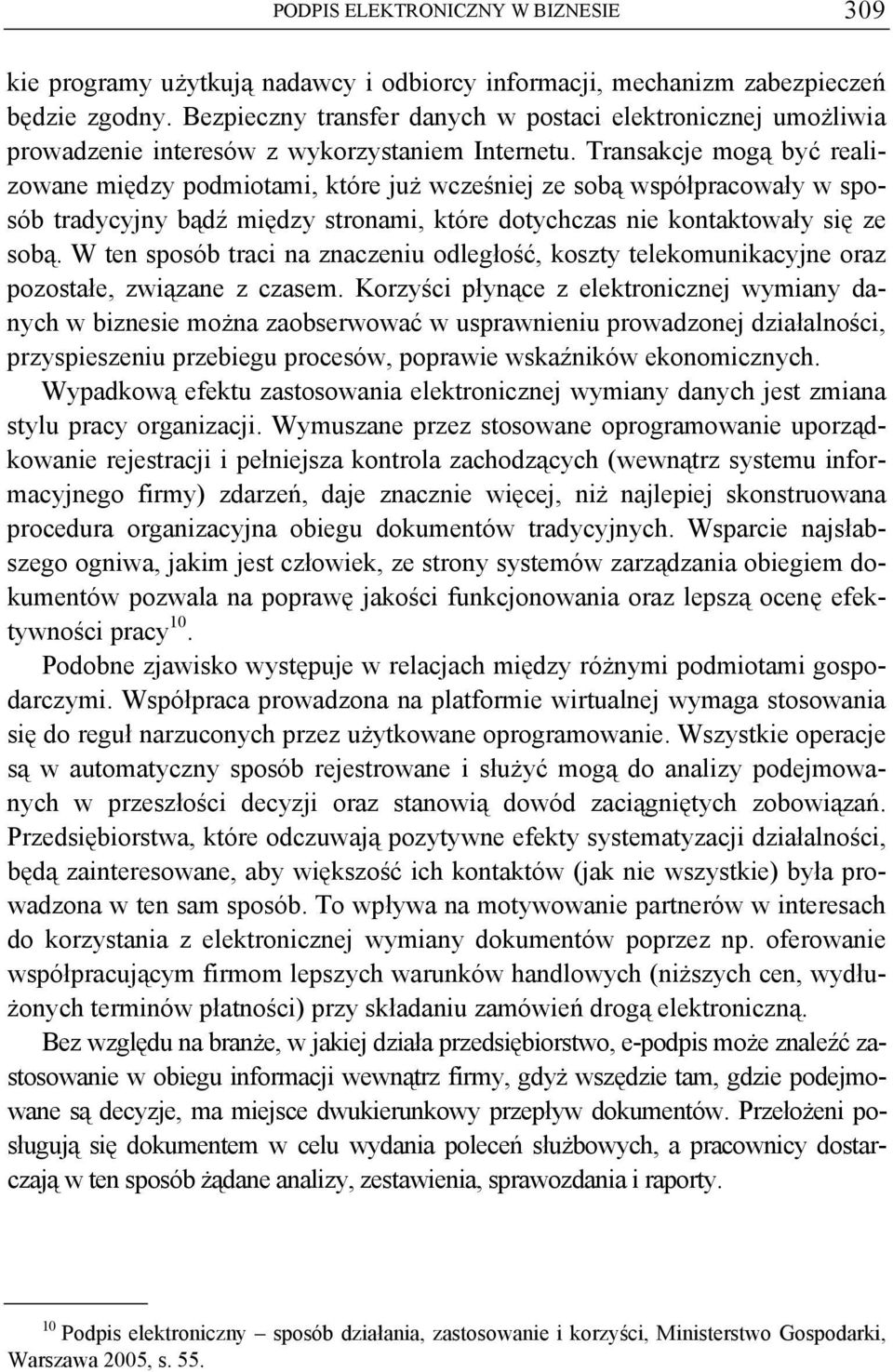 Transakcje mogą być realizowane między podmiotami, które już wcześniej ze sobą współpracowały w sposób tradycyjny bądź między stronami, które dotychczas nie kontaktowały się ze sobą.