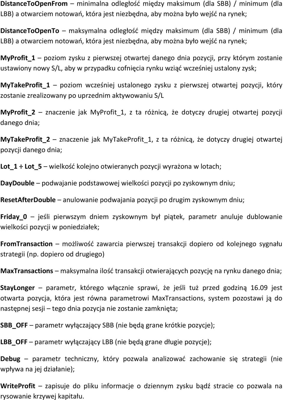 zostanie ustawiony nowy S/L, aby w przypadku cofnięcia rynku wziąć wcześniej ustalony zysk; MyTakeProfit_1 poziom wcześniej ustalonego zysku z pierwszej otwartej pozycji, który zostanie zrealizowany