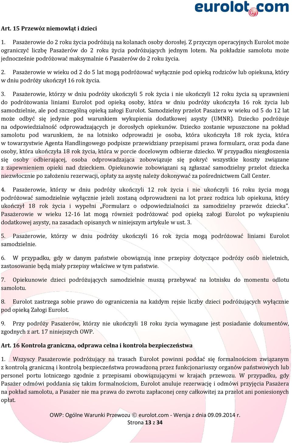 2. Pasażerowie w wieku od 2 do 5 lat mogą podróżować wyłącznie pod opieką rodziców lub opiekuna, który w dniu podróży ukończył 16 rok życia. 3.