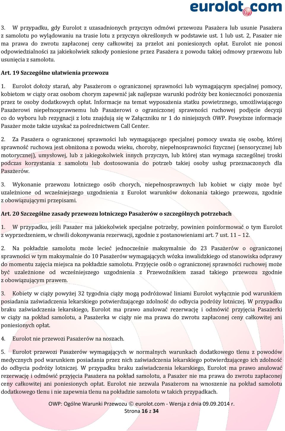 Eurolot nie ponosi odpowiedzialności za jakiekolwiek szkody poniesione przez Pasażera z powodu takiej odmowy przewozu lub usunięcia z samolotu. Art. 19 Szczególne ułatwienia przewozu 1.