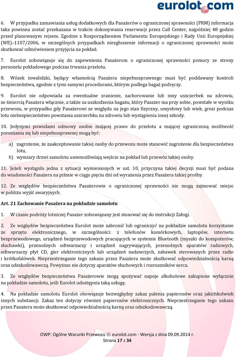 Zgodnie z Rozporządzeniem Parlamentu Europejskiego i Rady Unii Europejskiej (WE) 1107/2006, w szczególnych przypadkach niezgłoszenie informacji o ograniczonej sprawności może skutkować odmówieniem