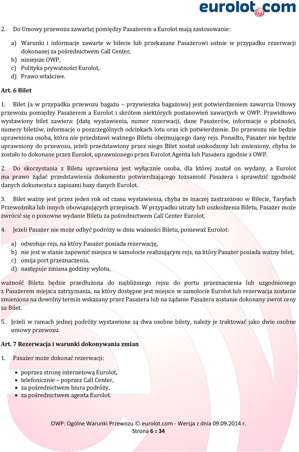 Bilet (a w przypadku przewozu bagażu przywieszka bagażowa) jest potwierdzeniem zawarcia Umowy przewozu pomiędzy Pasażerem a Eurolot i skrótem niektórych postanowień zawartych w OWP.