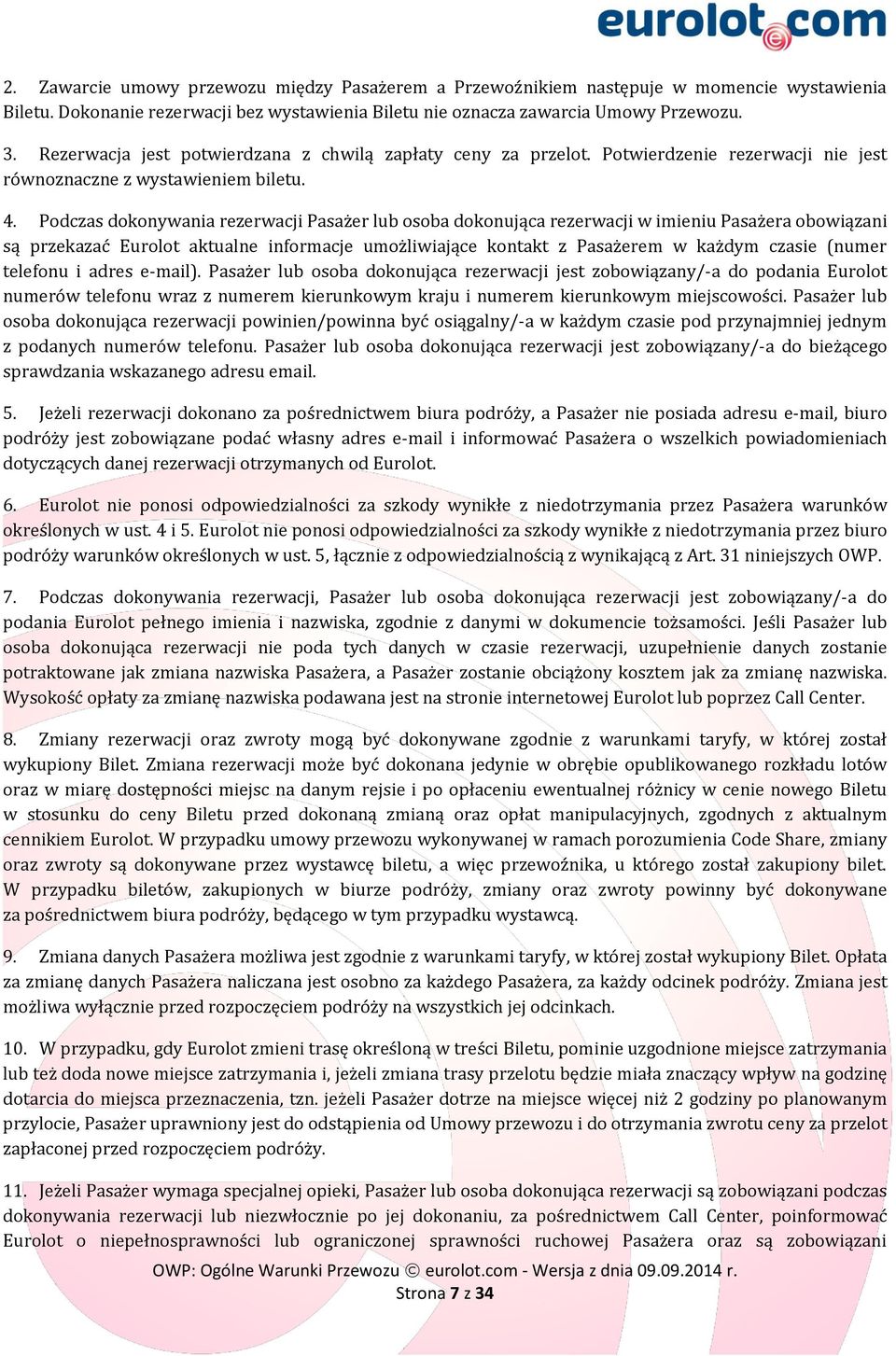 Podczas dokonywania rezerwacji Pasażer lub osoba dokonująca rezerwacji w imieniu Pasażera obowiązani są przekazać Eurolot aktualne informacje umożliwiające kontakt z Pasażerem w każdym czasie (numer