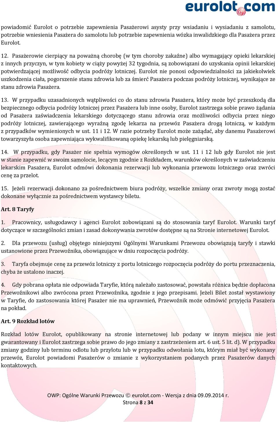 Pasażerowie cierpiący na poważną chorobę (w tym choroby zakaźne) albo wymagający opieki lekarskiej z innych przyczyn, w tym kobiety w ciąży powyżej 32 tygodnia, są zobowiązani do uzyskania opinii