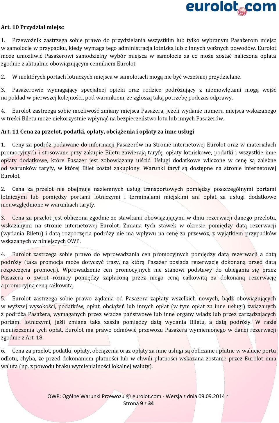 Eurolot może umożliwić Pasażerowi samodzielny wybór miejsca w samolocie za co może zostać naliczona opłata zgodnie z aktualnie obowiązującym cennikiem Eurolot. 2.