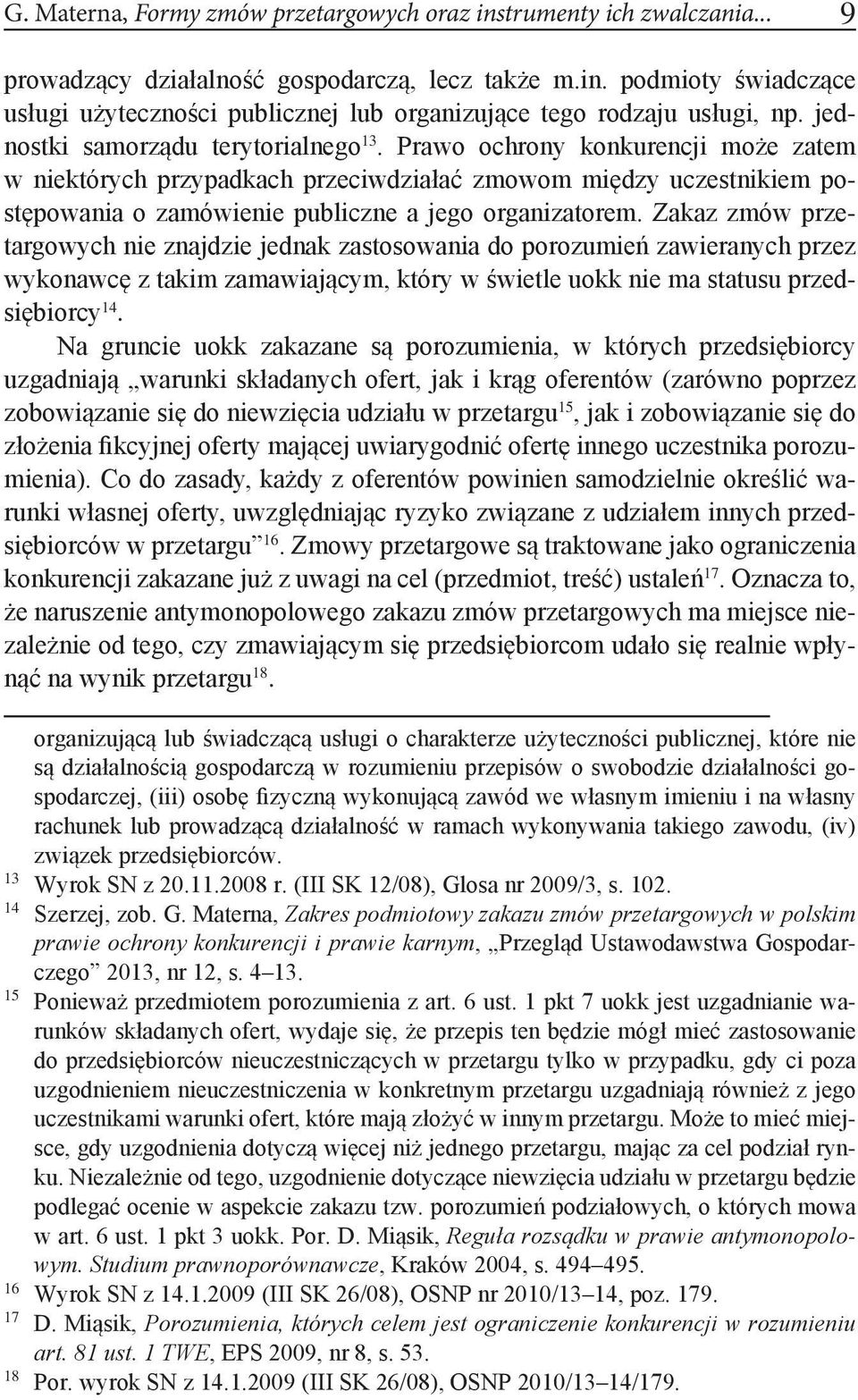 Zakaz zmów przetargowych nie znajdzie jednak zastosowania do porozumień zawieranych przez wykonawcę z takim zamawiającym, który w świetle uokk nie ma statusu przedsiębiorcy 14.