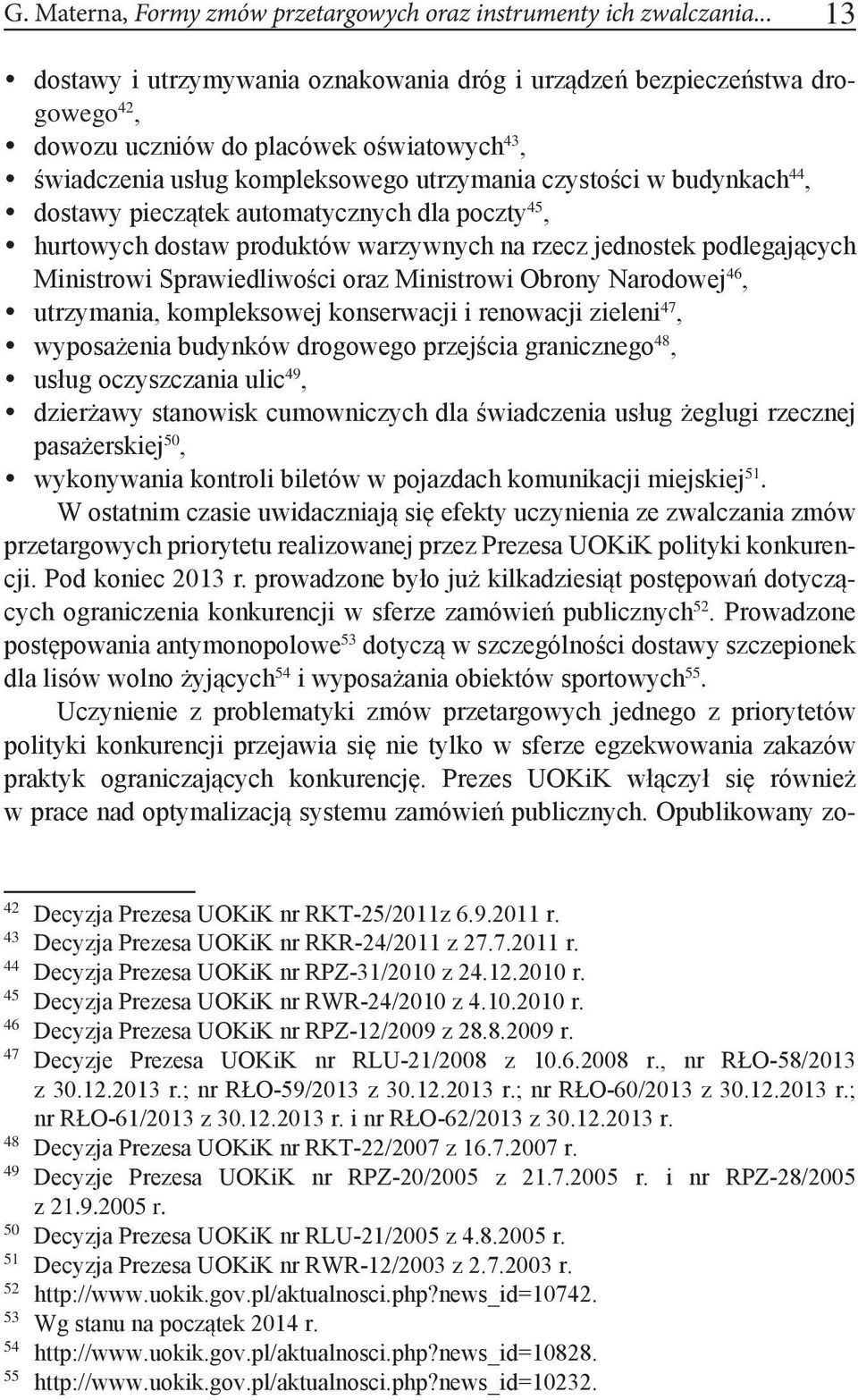 44, y dostawy pieczątek automatycznych dla poczty 45, y hurtowych dostaw produktów warzywnych na rzecz jednostek podlegających Ministrowi Sprawiedliwości oraz Ministrowi Obrony Narodowej 46, y