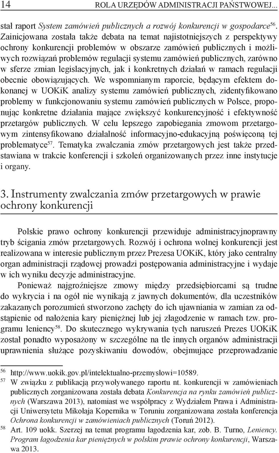 publicznych, zarówno w sferze zmian legislacyjnych, jak i konkretnych działań w ramach regulacji obecnie obowiązujących.