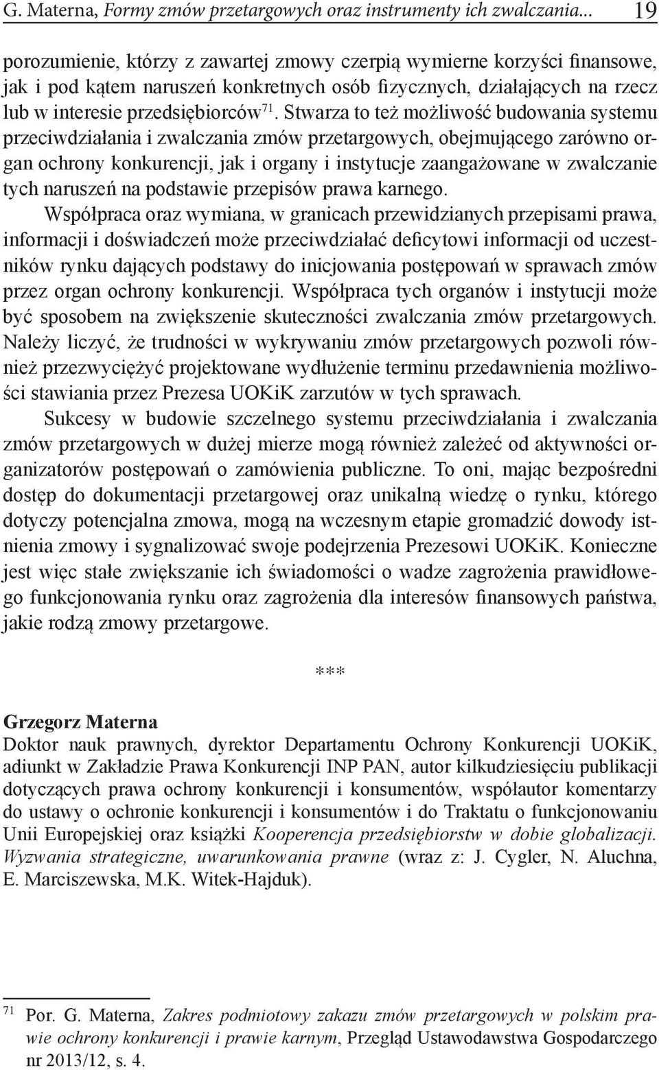 Stwarza to też możliwość budowania systemu przeciwdziałania i zwalczania zmów przetargowych, obejmującego zarówno organ ochrony konkurencji, jak i organy i instytucje zaangażowane w zwalczanie tych