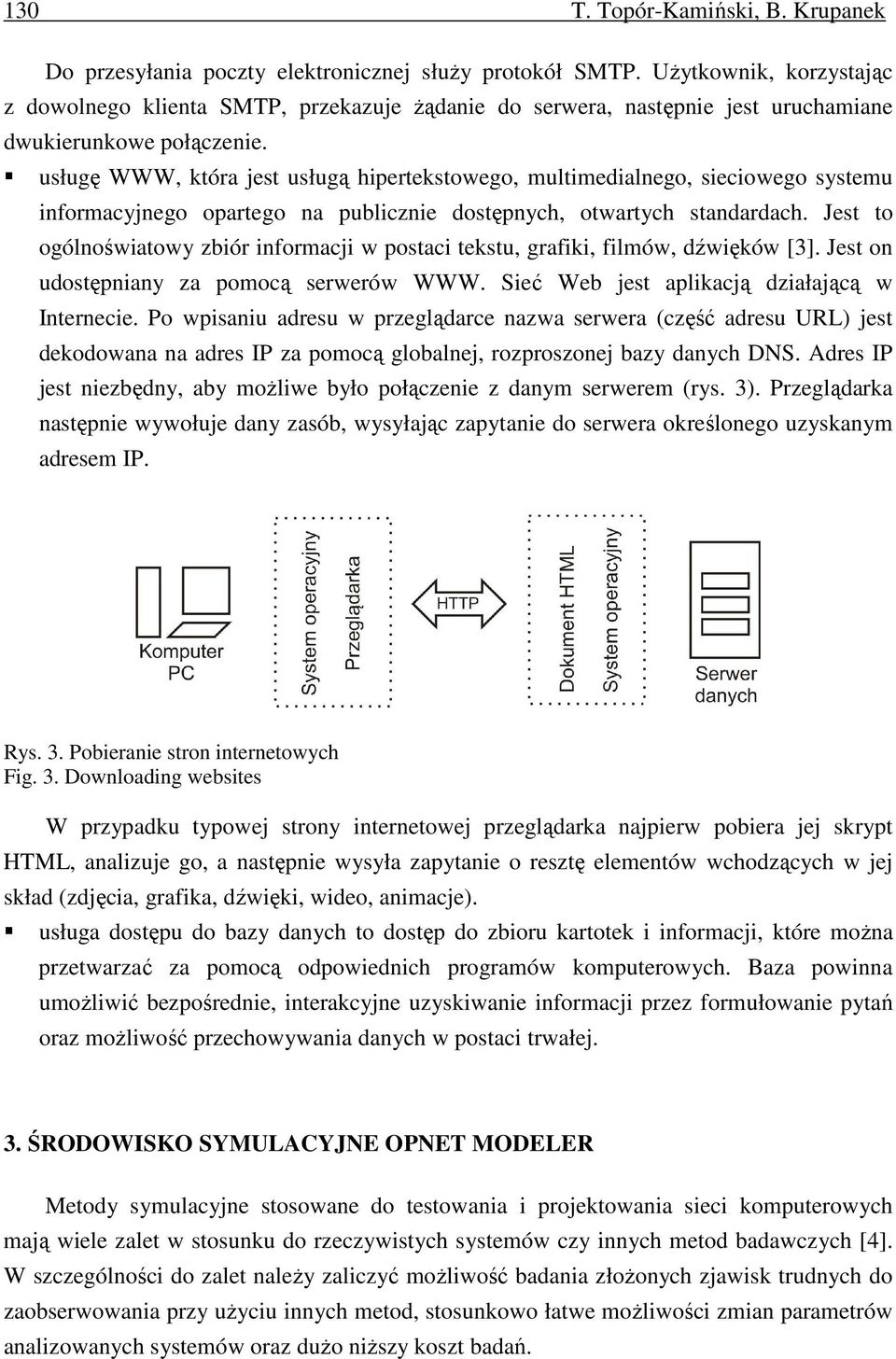 usługę WWW, która jest usługą hipertekstowego, multimedialnego, sieciowego systemu informacyjnego opartego na publicznie dostępnych, otwartych standardach.