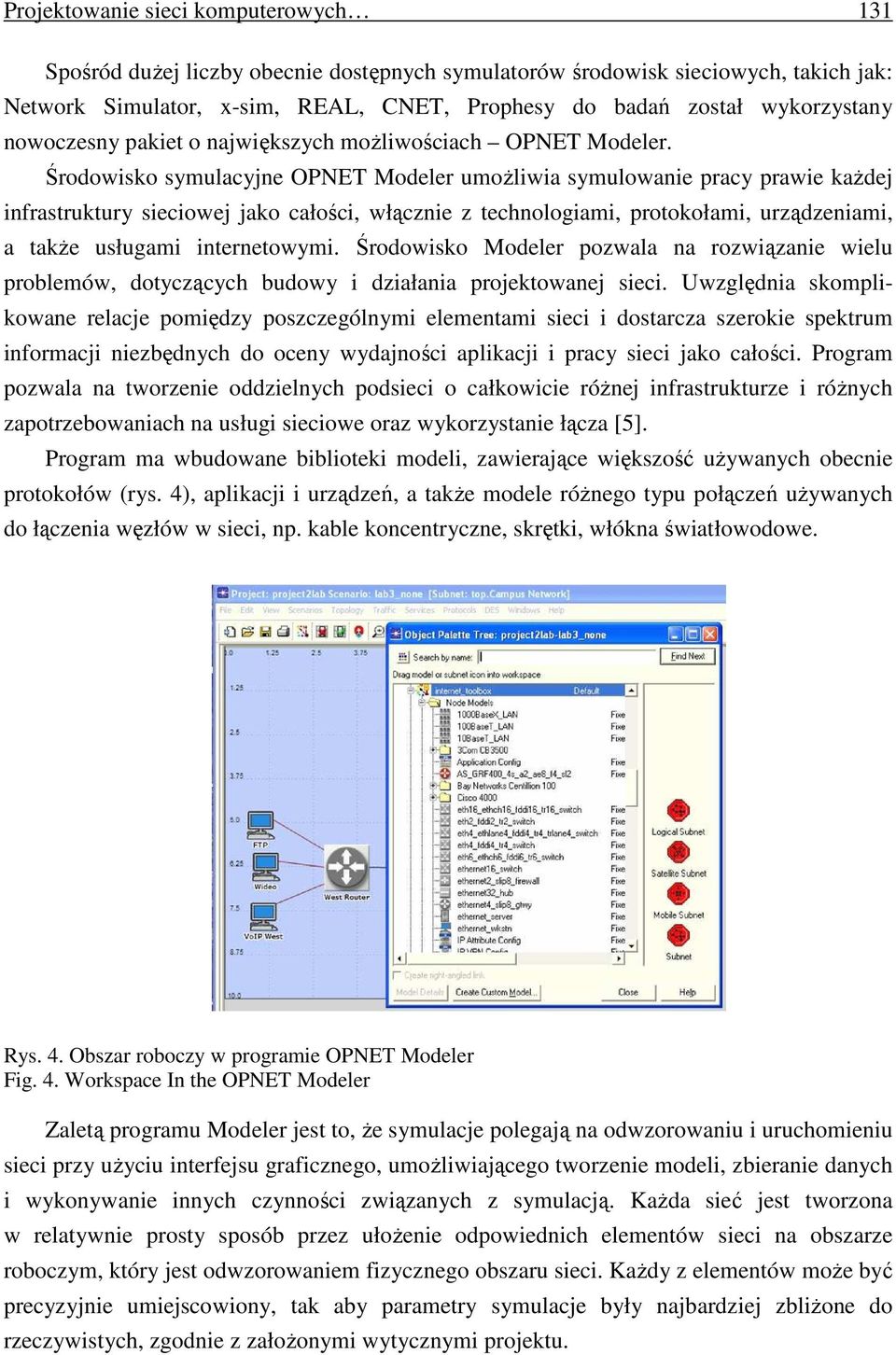 Środowisko symulacyjne OPNET Modeler umoŝliwia symulowanie pracy prawie kaŝdej infrastruktury sieciowej jako całości, włącznie z technologiami, protokołami, urządzeniami, a takŝe usługami