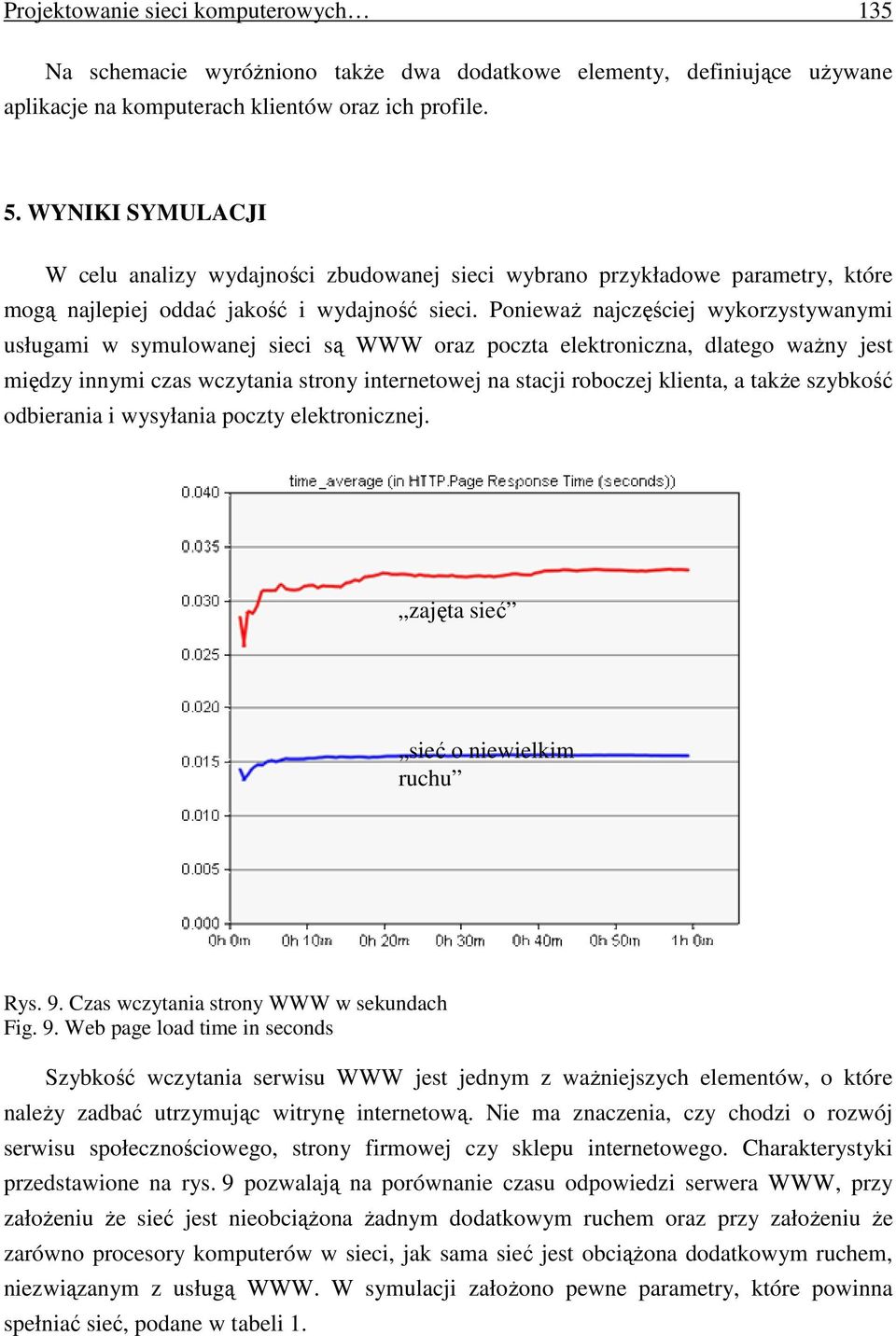 PoniewaŜ najczęściej wykorzystywanymi usługami w symulowanej sieci są WWW oraz poczta elektroniczna, dlatego waŝny jest między innymi czas wczytania strony internetowej na stacji roboczej klienta, a