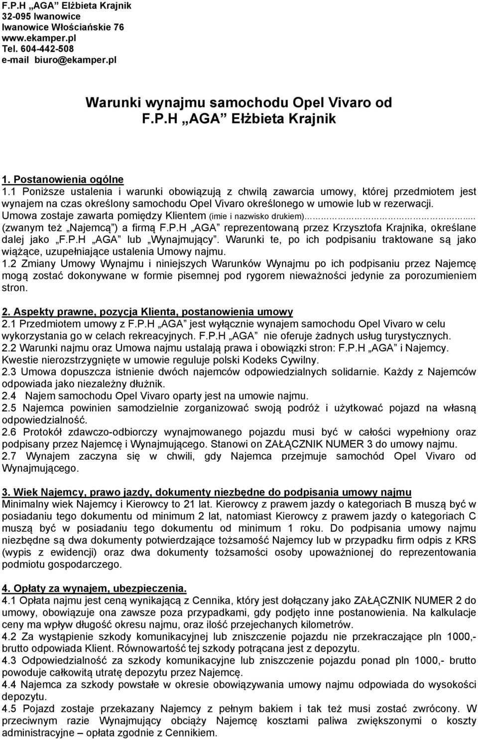 Umowa zostaje zawarta pomiędzy Klientem (imie i nazwisko drukiem).. (zwanym też Najemcą ) a firmą F.P.H AGA reprezentowaną przez Krzysztofa Krajnika, określane dalej jako F.P.H AGA lub Wynajmujący.