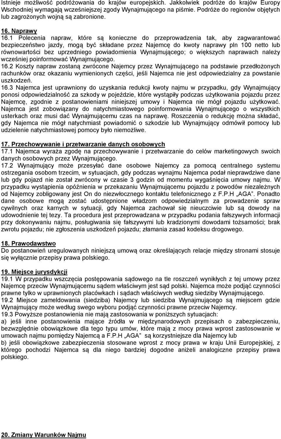 1 Polecenia napraw, które są konieczne do przeprowadzenia tak, aby zagwarantować bezpieczeństwo jazdy, mogą być składane przez Najemcę do kwoty naprawy pln 100 netto lub równowartości bez uprzedniego