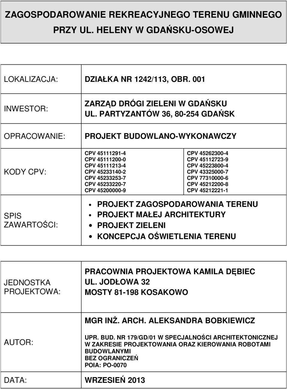 45112723-9 CPV 45223800-4 CPV 43325000-7 CPV 77310000-6 CPV 45212200-8 CPV 45212221-1 SPIS ZAWARTOŚCI: PROJEKT ZAGOSPODAROWANIA TERENU PROJEKT MAŁEJ ARCHITEKTURY PROJEKT ZIELENI KONCEPCJA OŚWIETLENIA