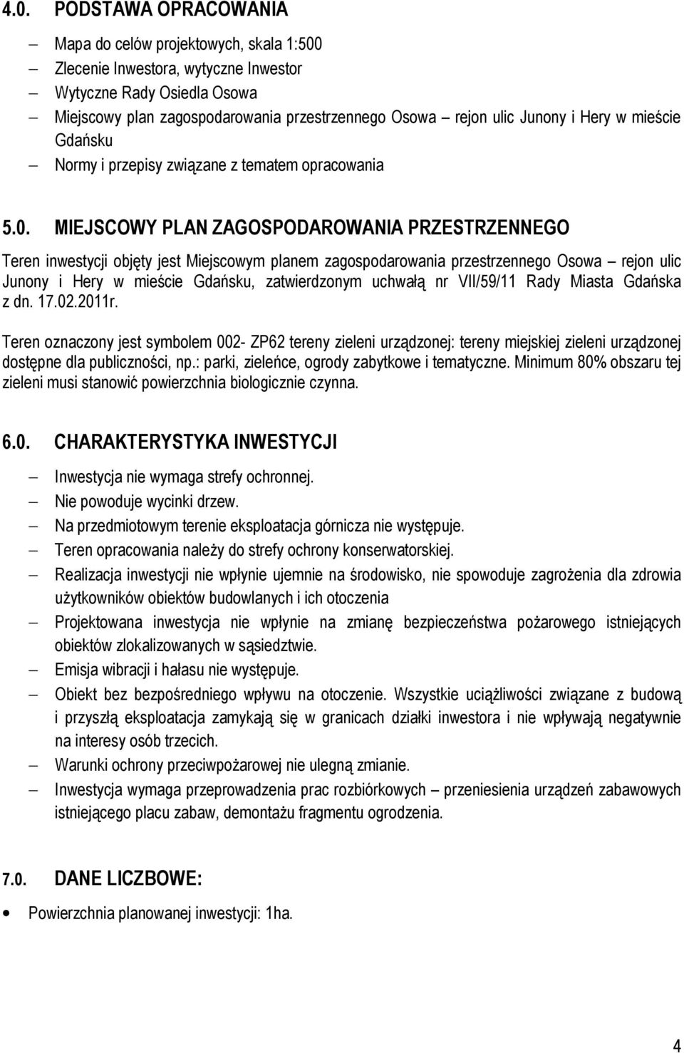 MIEJSCOWY PLAN ZAGOSPODAROWANIA PRZESTRZENNEGO Teren inwestycji objęty jest Miejscowym planem zagospodarowania przestrzennego Osowa rejon ulic Junony i Hery w mieście Gdańsku, zatwierdzonym uchwałą