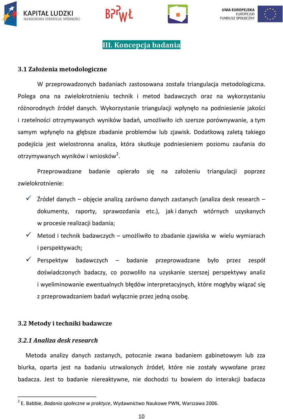 Wykorzystanie triangulacji wpłynęło na podniesienie jakości i rzetelności otrzymywanych wyników badań, umożliwiło ich szersze porównywanie, a tym samym wpłynęło na głębsze zbadanie problemów lub