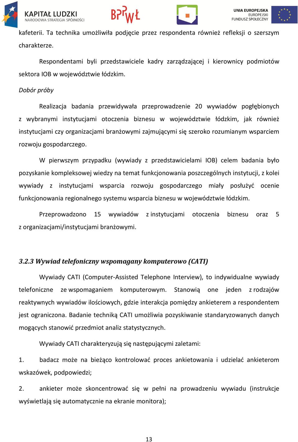 Dobór próby Realizacja badania przewidywała przeprowadzenie 20 wywiadów pogłębionych z wybranymi instytucjami otoczenia biznesu w województwie łódzkim, jak również instytucjami czy organizacjami