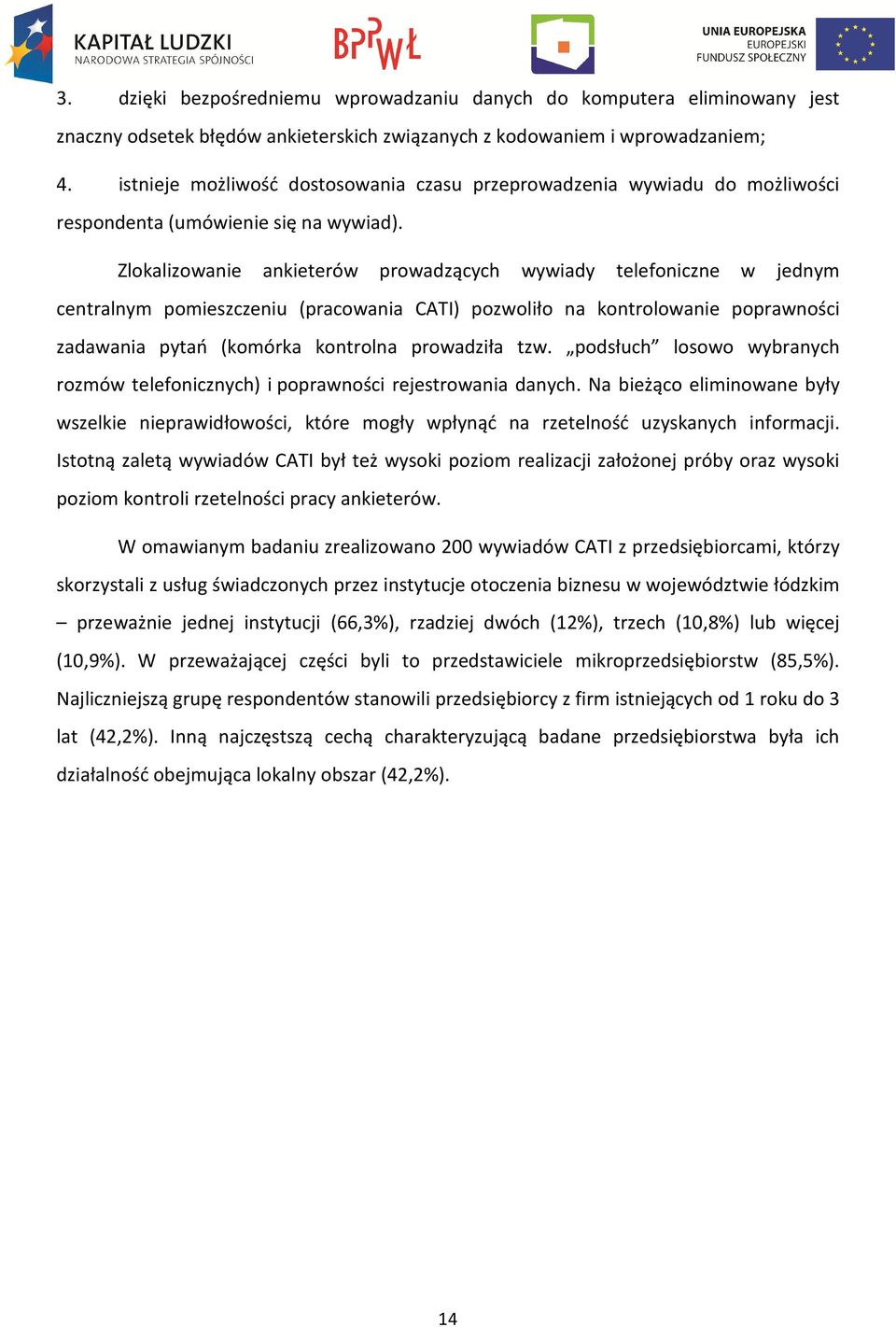 Zlokalizowanie ankieterów prowadzących wywiady telefoniczne w jednym centralnym pomieszczeniu (pracowania CATI) pozwoliło na kontrolowanie poprawności zadawania pytań (komórka kontrolna prowadziła