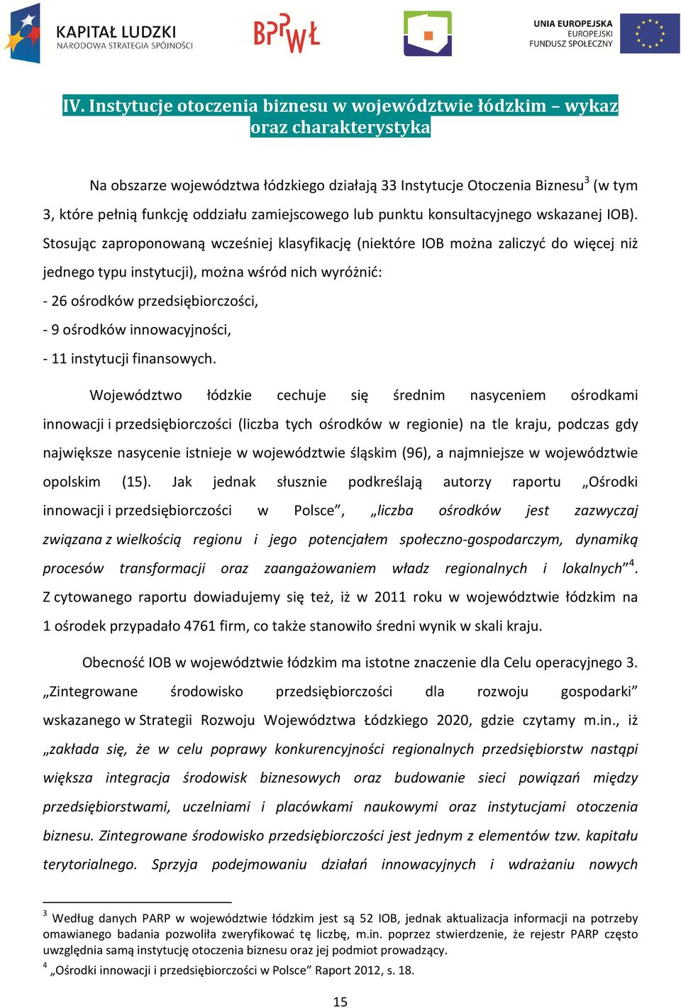 Stosując zaproponowaną wcześniej klasyfikację (niektóre IOB można zaliczyć do więcej niż jednego typu instytucji), można wśród nich wyróżnić: - 26 ośrodków przedsiębiorczości, - 9 ośrodków