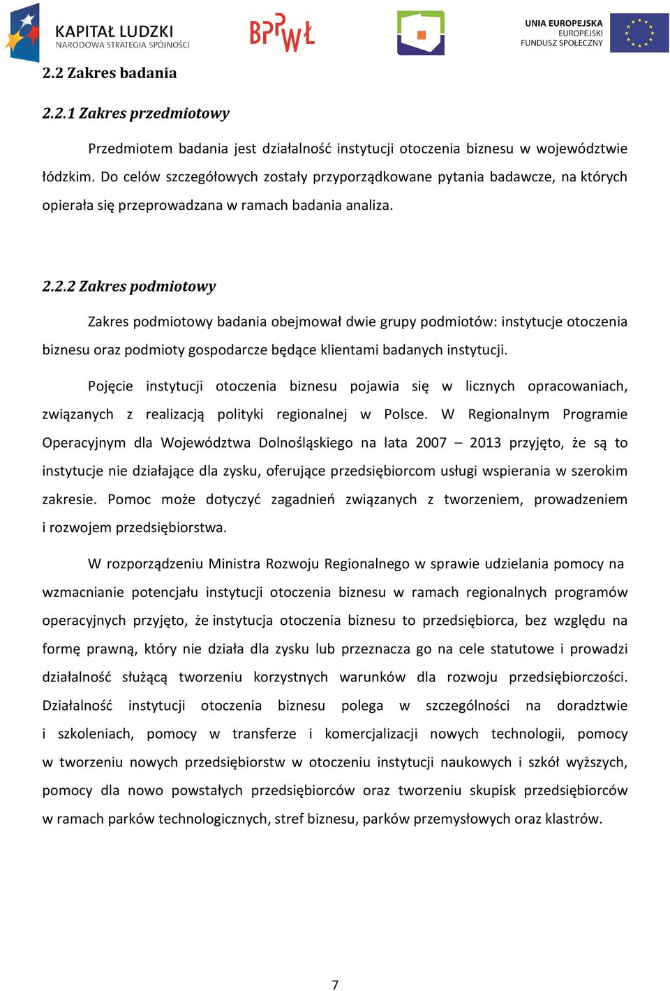 2.2 Zakres podmiotowy Zakres podmiotowy badania obejmował dwie grupy podmiotów: instytucje otoczenia biznesu oraz podmioty gospodarcze będące klientami badanych instytucji.