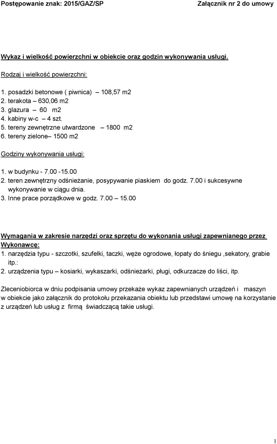 w budynku - 7.00-15.00 2. teren zewnętrzny odśnieżanie, posypywanie piaskiem do godz. 7.00 i sukcesywne wykonywanie w ciągu dnia. 3. Inne prace porządkowe w godz. 7.00 15.