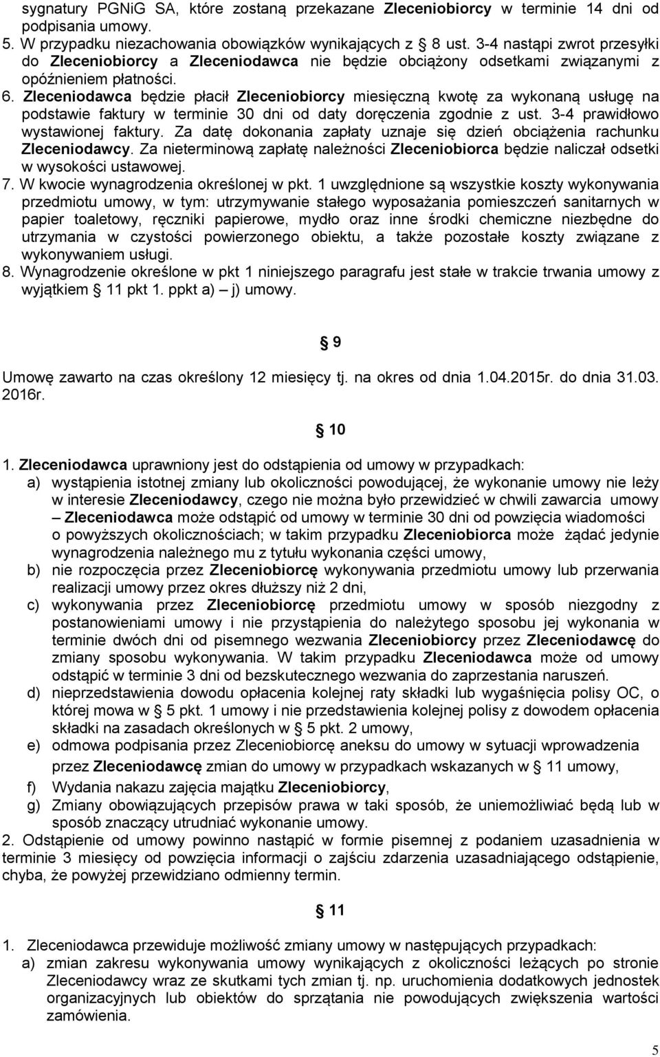 Zleceniodawca będzie płacił Zleceniobiorcy miesięczną kwotę za wykonaną usługę na podstawie faktury w terminie 30 dni od daty doręczenia zgodnie z ust. 3-4 prawidłowo wystawionej faktury.