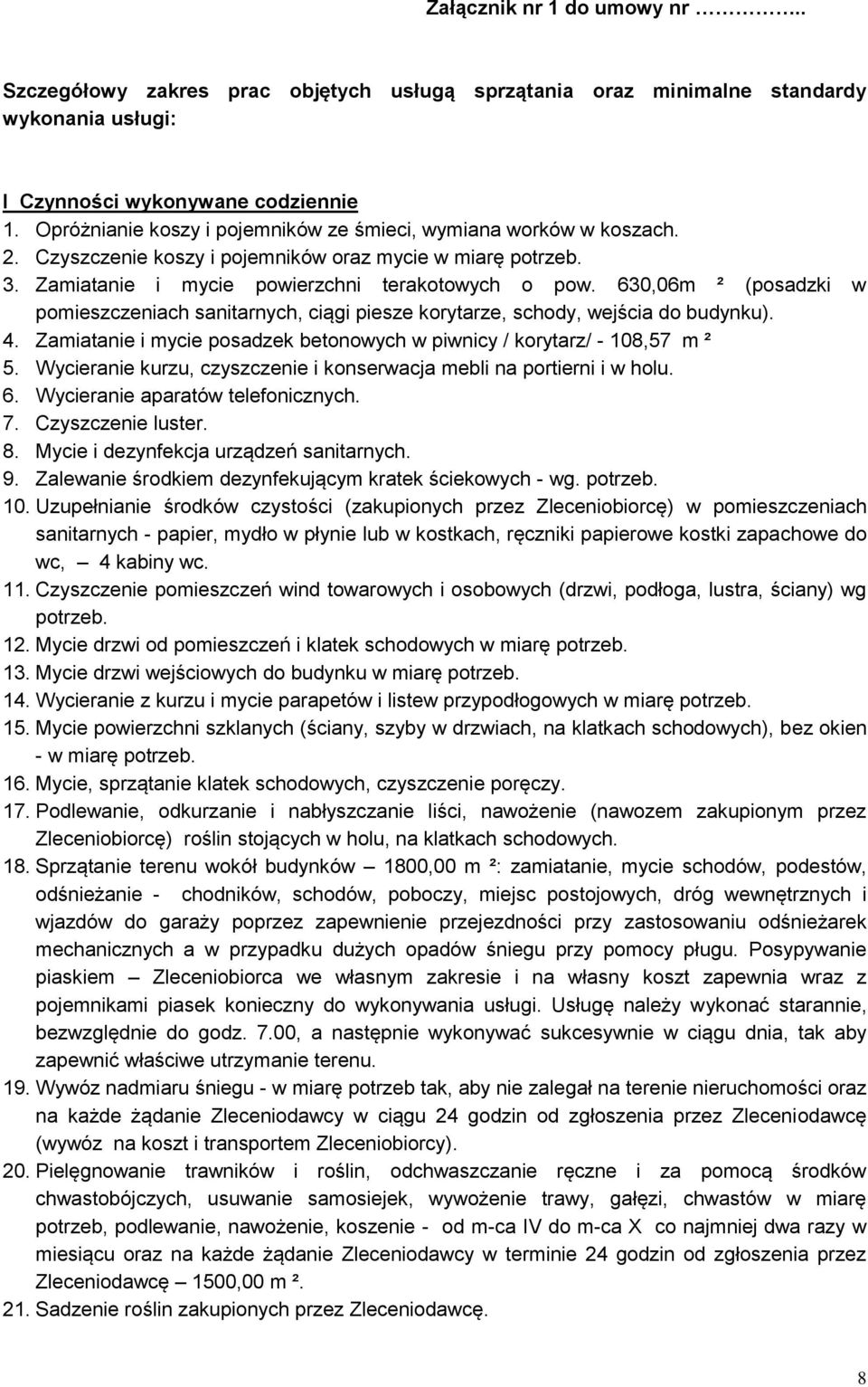 630,06m ² (posadzki w pomieszczeniach sanitarnych, ciągi piesze korytarze, schody, wejścia do budynku). 4. Zamiatanie i mycie posadzek betonowych w piwnicy / korytarz/ - 108,57 m ² 5.