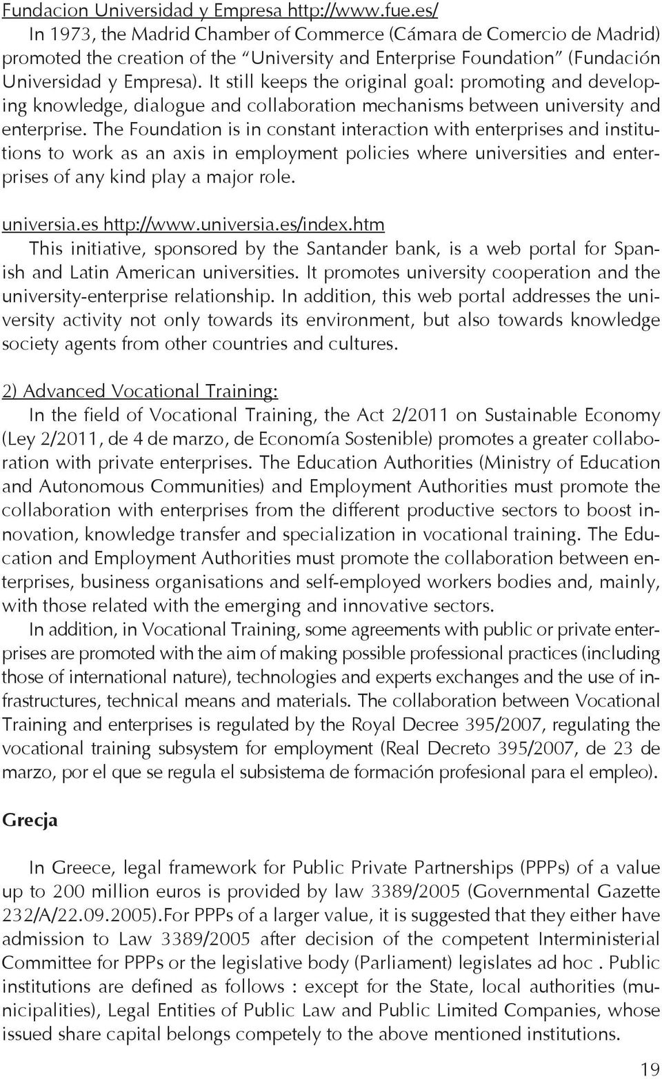 It still keeps the original goal: promoting and developing knowledge, dialogue and collaboration mechanisms between university and enterprise.