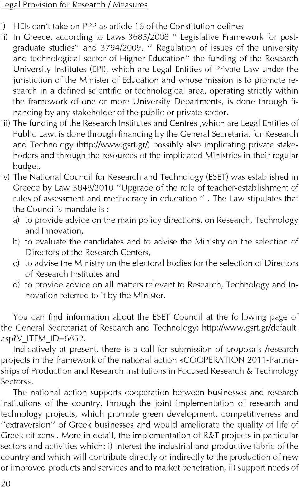 under the juristiction of the Minister of Education and whose mission is to promote research in a defined scientific or technological area, operating strictly within the framework of one or more